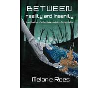 Between reality and insanity: a collection of eclectic speculative fiction tales