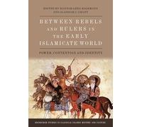 Between Rebels and Rulers in the Early Islamicate World: Power, Contention and Identity