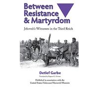 Between Resistance and Martyrdom: Jehovah's Witnesses in the Third Reich