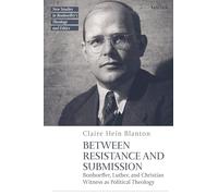 Between Resistance and Submission: Bonhoeffer, Luther, and Christian Witness as Political Theology