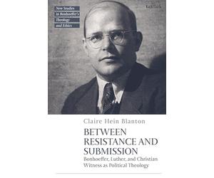 Between Resistance and Submission: Bonhoeffer, Luther, and Christian Witness as Political Theology