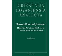 Between Rome and Jerusalem: Herod the Great and His Sons in Their Struggle for Recognition: A Chronological Investigation of the Period 40 BC - 39 AD, with a Time Setting of New Testament Events