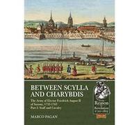 Between Scylla and Charybdis: The Army of Elector Frederick August II of Saxony, 1733-1763. Volume I: Staff and Cavalry (From Reason to Revolution) - [Version Originale] Inconnu (Auteur)