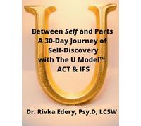 Between Self and Parts: A 30-Day Journey of Self-Discovery with The U Model™: ACT & IFS: Who's truly in charge? Find the hidden hand and The Self