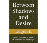 Between Shadows and Desire: He was supposed to protect her. Now he’s her only danger.