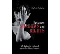 Between shadows and rights U.S. Asylum for victims of domestic violence abroad - Thoms Alzuru - Amazon Digital Services LLC KDP - Livre en Anglais Thoms AlzuruThoms Alzuru (Auteur)