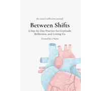 Between Shifts: The Nurse's Reflection Journal: A Day-by-Day Practice for Gratitude, Reflection, and Letting Go