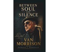 BETWEEN SOUL AND SILENCE: The Life, Music, and Enduring Spirit of Van Morrison