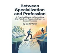 Between Specialization and Profession: A Practical Guide to Navigating the Path from Academic Study to Career Success