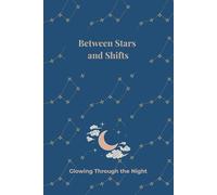 Between Stars and Shifts: Daily Night Shift Planner for Nurses, Medical Staff, and Healthcare Workers - Midnight Sky Inspired Version