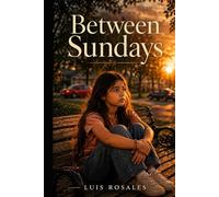 Between Sundays: A Novel of Broken Silence, Hard Forgiveness, and the Light that Remains