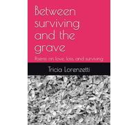 Between Surviving and the Grave: Poems on Love, Loss, and Surviving