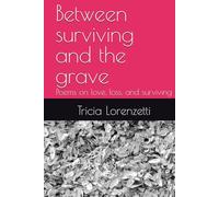 Between Surviving and the Grave: Poems on Love, Loss, and Surviving