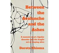 Between the Avalanche and the Ashes: A memoir of art, bipolar disorder, and the fragile act of staying alive