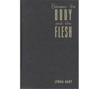 Between the Body and the Flesh, Between Men--between Women Lynda Hart (Auteur)