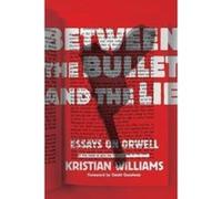 Between the Bullet and the Lie: Essays on Orwell - [Version Originale] Inconnu (Auteur)