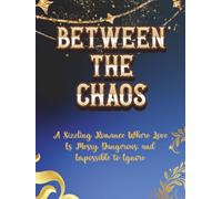 Between The Chaos: A Sizzling Romance Where Love Is Messy, Dangerous, and Impossible to Ignore.