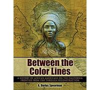 Between The Color Lines: A History Of African Americans On The California Frontier From 1769 Through Reconstruction