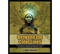 Between The Color Lines A History of African Americans on the California Frontier Through 1890 by A. Darius Spearman A. Darius Spearman (Auteur)