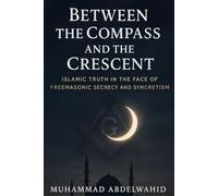 Between the Compass and the Crescent: Islamic Truth in the Face of Freemasonic Secrecy and Syncretism