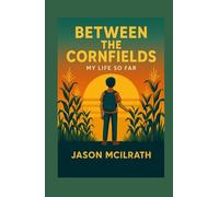Between the Cornfields: My Life So Far