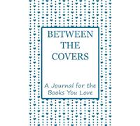 Between the Covers: A Journal for the Books You Love