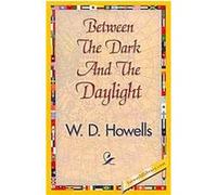 Between the Dark and the Daylight W. D. Howells (Auteur)