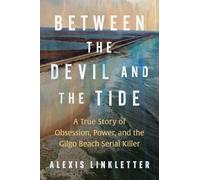 Between the Devil and the Tide: A True Story of Obsession, Power, and the Gilgo Beach Serial Killer