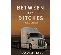 Between The Ditches: My Time as a Trucker