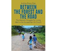 Between the Forest and the Road: The Waorani Struggle for Living Well in the Ecuadorian Oil Circuit