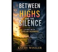 Between The Highs And The Silence : Living With Bipolar Disorder