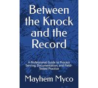 Between the Knock and the Record: A Professional Guide to Process Serving, Documentation, and Field-Tested Practice