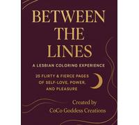 Between the Lines A Black Lesbian Coloring Experience: 25 Flirty & Fierce Pages of Self-Love, Power, and Pleasure