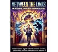 Between the Lines: An Actor's Reckoning with Power and Survival: From Shakespeare's stages to Hollywood's predators-one actor's journey through harassment, silence, and late-life redemption