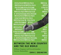 Between the New Country and the Old World William Chapman and French-Canadian Literary Nationalism - Erin E. Edgington - Mcgill-queen's university press - ebook (ePub) - Livre