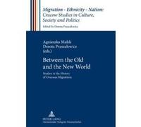 Between the Old and the New World: Studies in the History of Overseas Migrations (Migration - Ethnicity - Nation: Cracow Studies in Culture, Society and Politics) - [Version Originale] Inconnu (Auteur