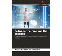 Between the rare and the possible: Extraordinary clinical cases and science at the limits of medicine