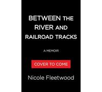 Between the River and the Railroad Tracks: A Memoir