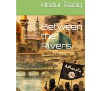 Between the Rivers: A History of Power, Sectarianism, and Resilience in Modern Iraq