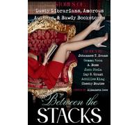 Between the Stacks: Stories of Lusty Librarians, Amorous Authors, & Bawdy Bookstores