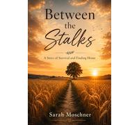 Between the Stalks: A Story of Survival and Finding Home