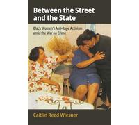 Between the Street and the State Black Women’s Anti-Rape Activism amid the War on Crime - Caitlin Reed Wiesner - University of Pennsylvania Press - ebook (ePub) - Livre
