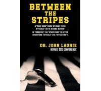 Between the Stripes: A Rule Book Guide of What Good Officials Do to Become Better! (a Yardstick for Sports Fans to Better Understand Officials and Officiating!)