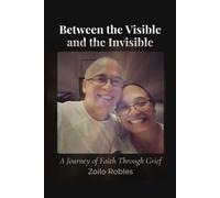 Between the Visible and the Invisible: A Journey of Faith Through Grief