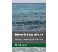 Between the Waves and Grace: A Memoir of the Ending that Never Came