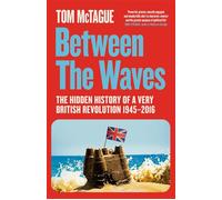 Between the Waves The Hidden History of a Very British Revolution 1945-2016 - Tom McTague - Picador - ebook (ePub) - Livre