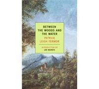 Between the Woods and the Water On Foot to Constantinople From The Middle Danube to the Iron Gates by Patrick Leigh Fermor & Introduction by Jan Morris Patrick Leigh Fermor (Auteur)