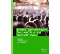Between Theory And Practice: Essays On Criticism And Crises Of Democracy