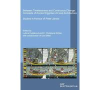 Between Timelessness and Continuous Change: Concepts of Ancient Egyptian Art and Architecture: Studies in Honour of Peter Janosi