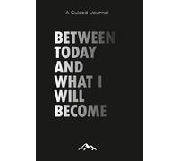Between Today and What I Will Become: A Guided Journal for Focus, Reflection and Positive Affirmations